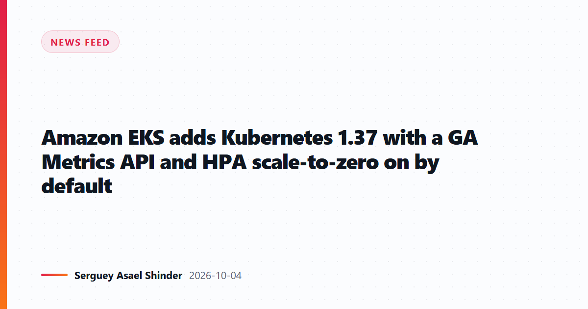 Amazon EKS adds Kubernetes 1.37 with a GA Metrics API and HPA scale-to-zero on by default