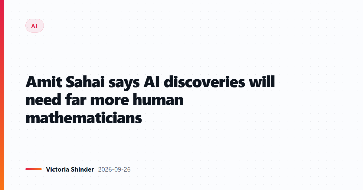 Amit Sahai says AI discoveries will need far more human mathematicians