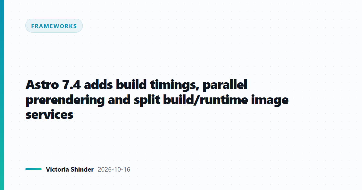 Astro 7.4 adds build timings, parallel prerendering and split build/runtime image services