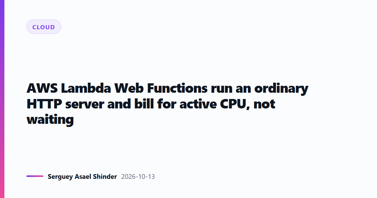 AWS Lambda Web Functions run an ordinary HTTP server and bill for active CPU, not waiting