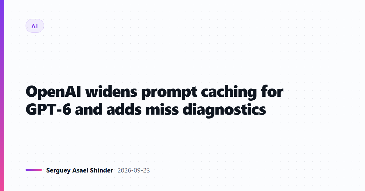 OpenAI widens prompt caching for GPT-6 and adds miss diagnostics