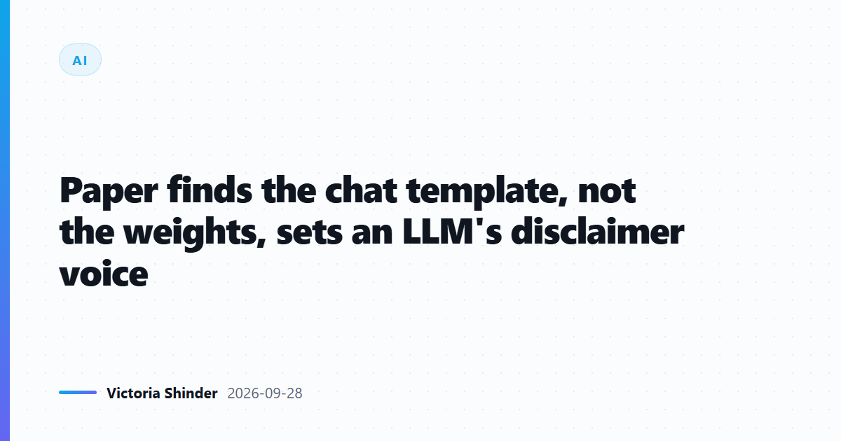 Paper finds the chat template, not the weights, sets an LLM's disclaimer voice