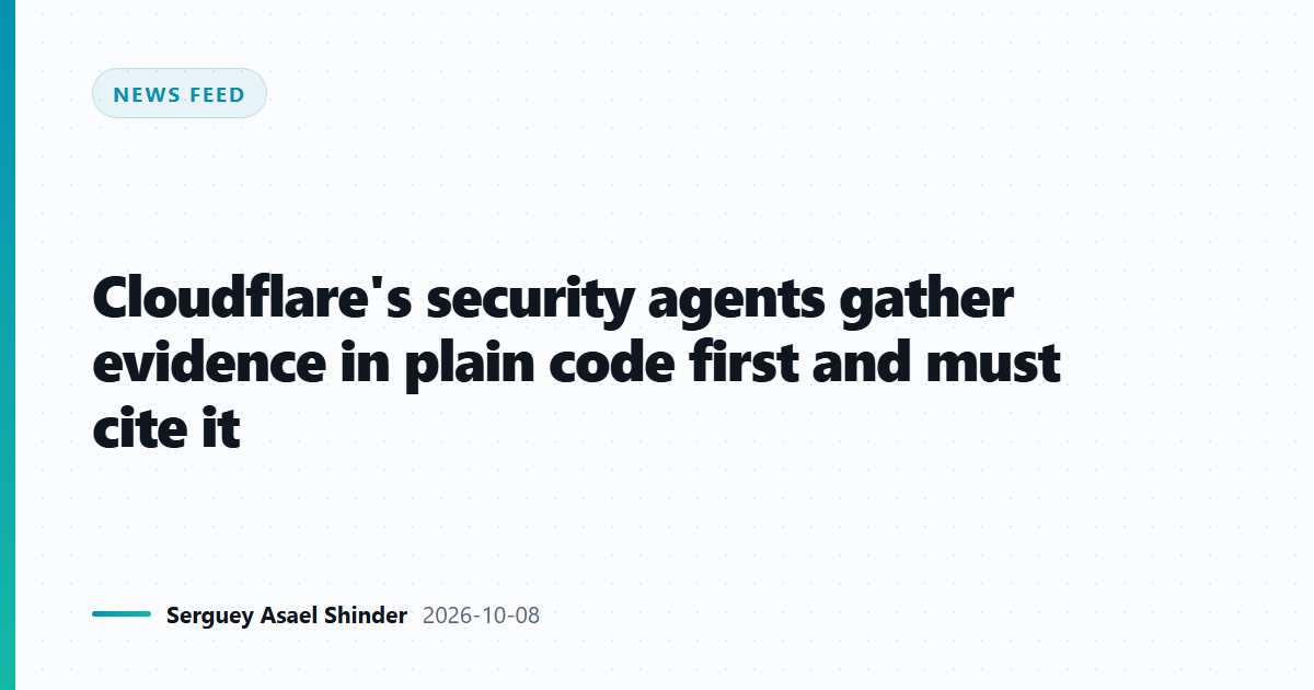 Cloudflare's security agents gather evidence in plain code first and must cite it