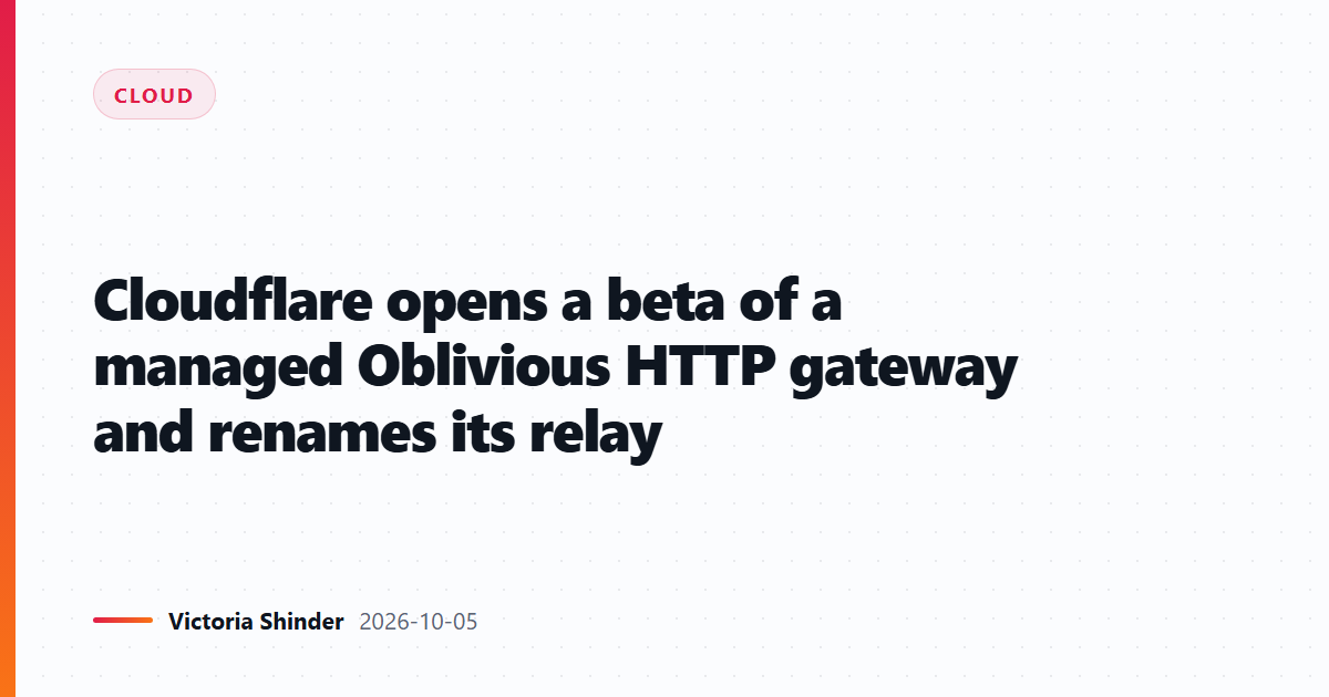 Cloudflare opens a beta of a managed Oblivious HTTP gateway and renames its relay