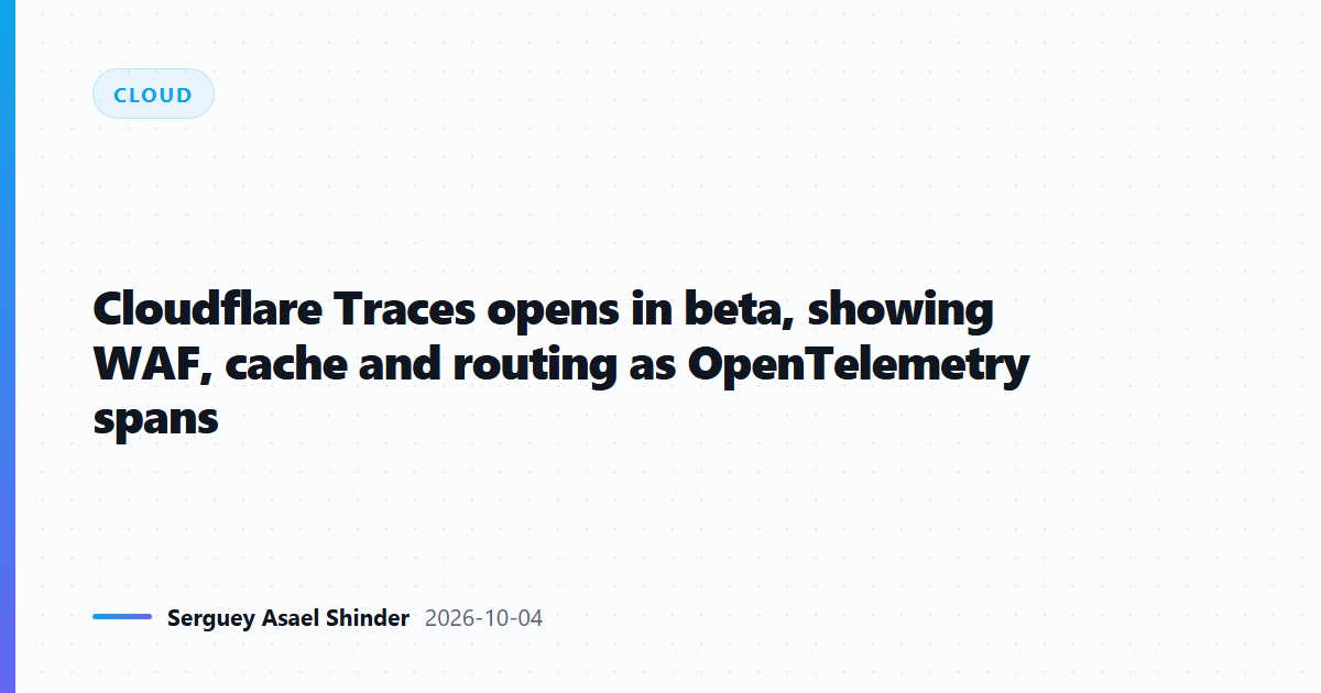 Cloudflare Traces opens in beta, showing WAF, cache and routing as OpenTelemetry spans