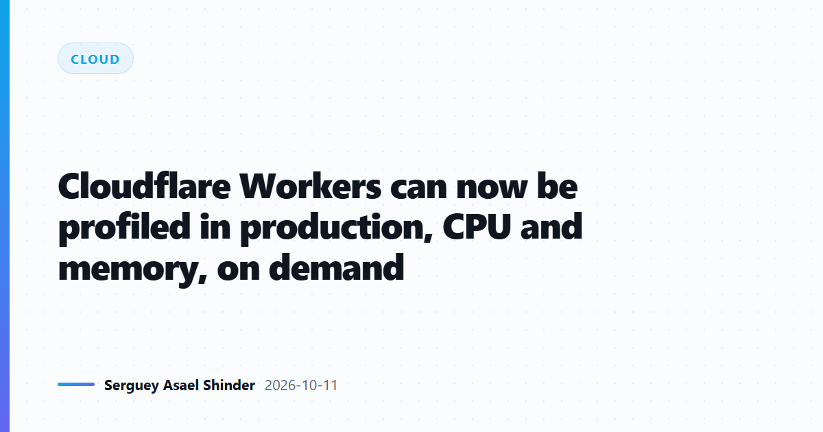 Cloudflare Workers can now be profiled in production, CPU and memory, on demand