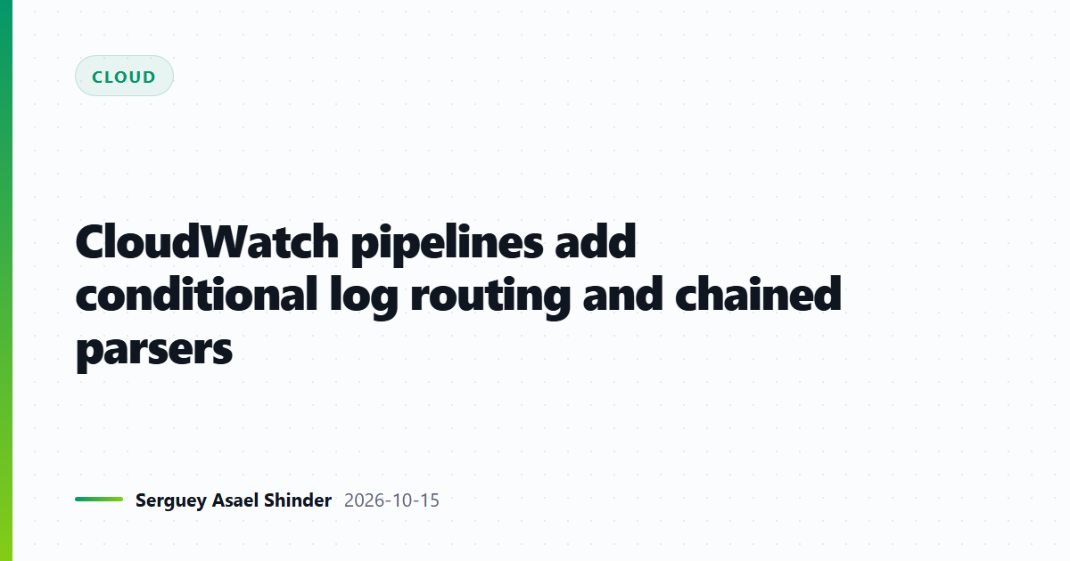 CloudWatch pipelines add conditional log routing and chained parsers