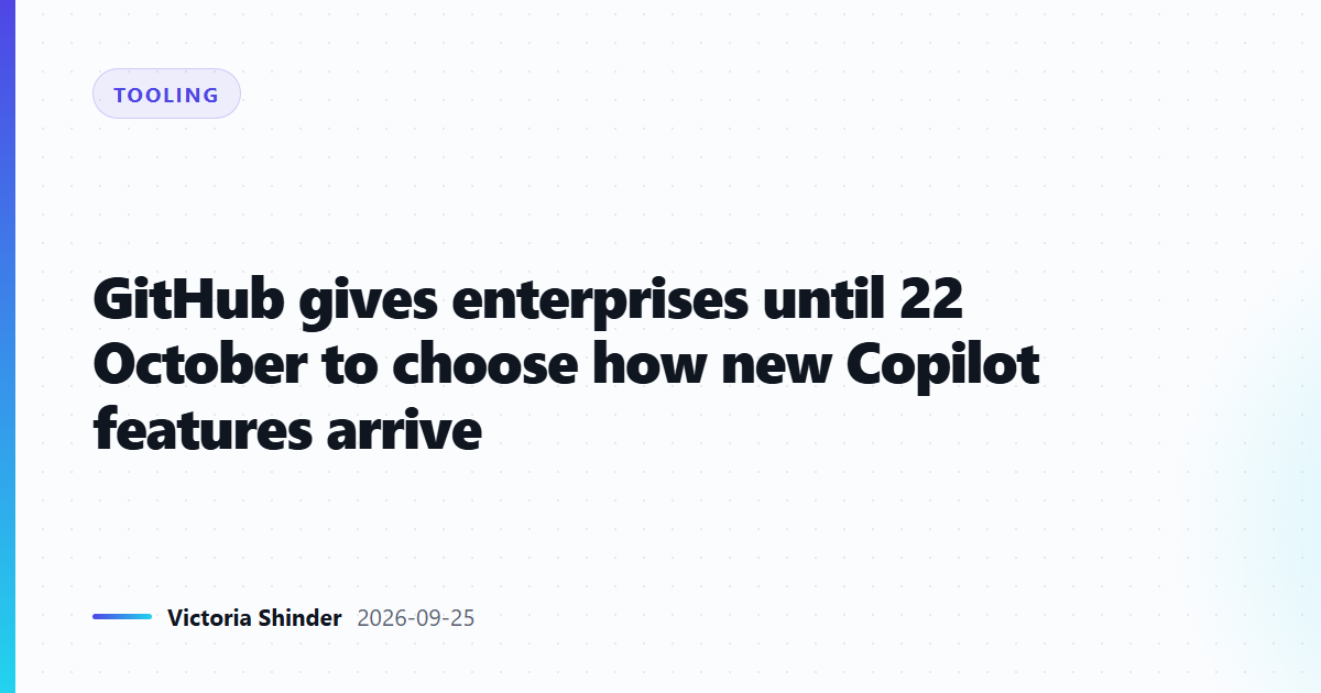 GitHub gives enterprises until 22 October to choose how new Copilot features arrive