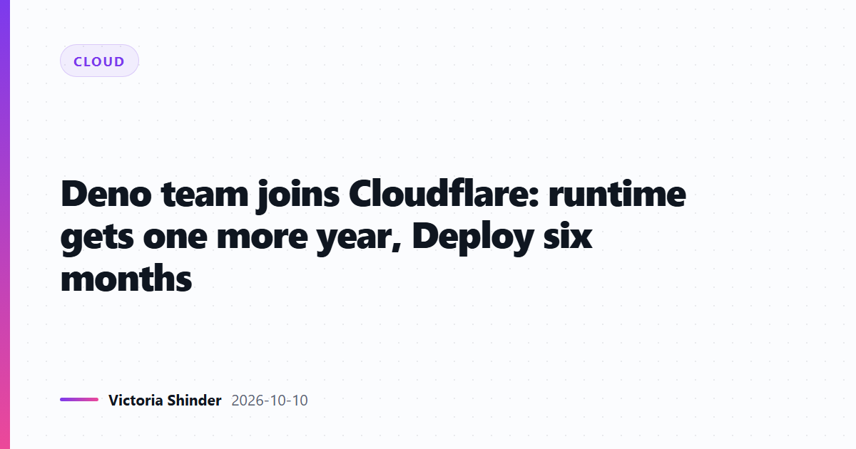 Deno team joins Cloudflare: runtime gets one more year, Deploy six months