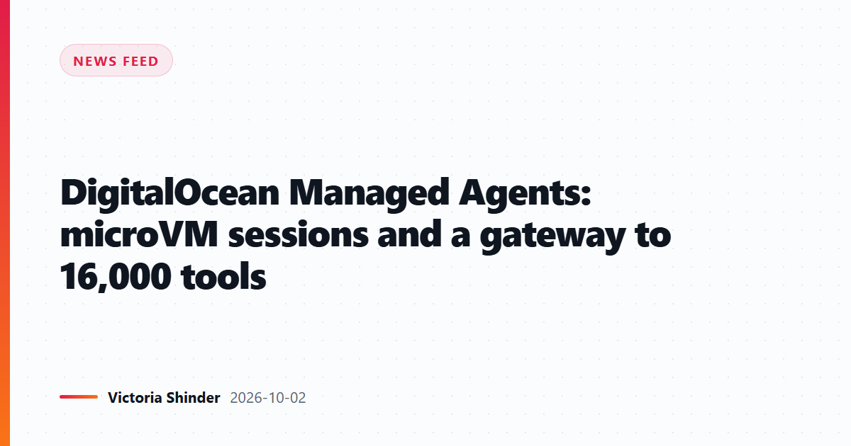 DigitalOcean Managed Agents: microVM sessions and a gateway to 16,000 tools