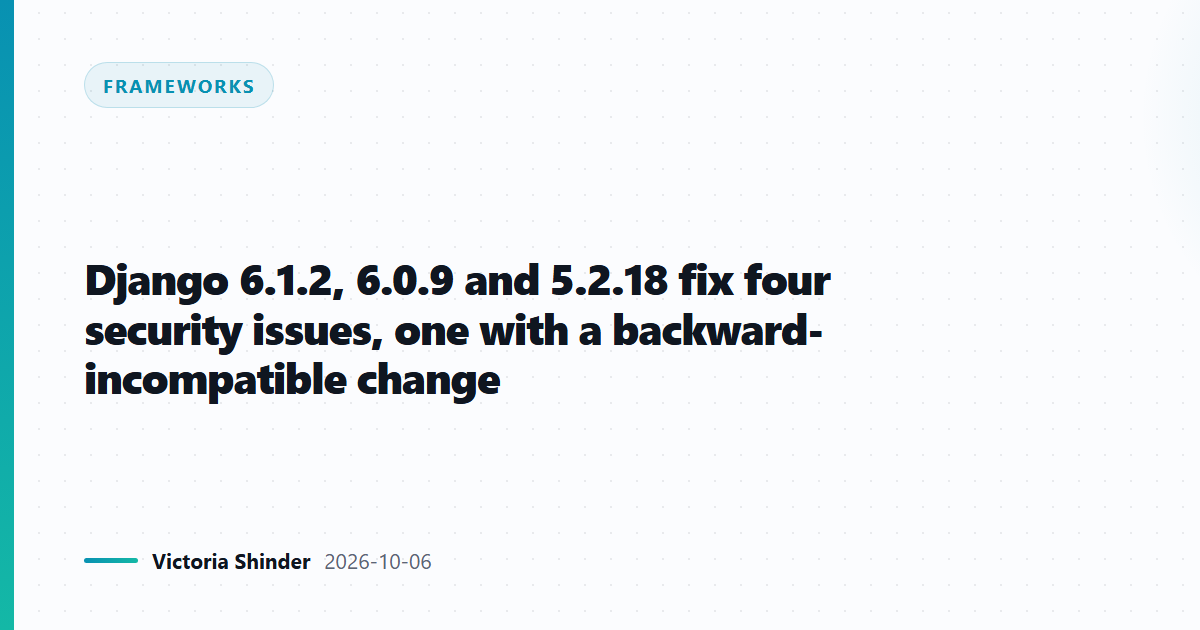 Django 6.1.2, 6.0.9 and 5.2.18 fix four security issues, one with a backward-incompatible change