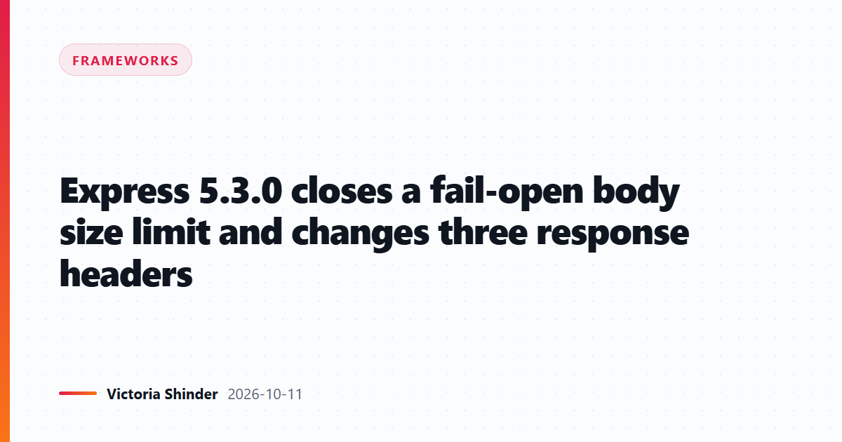 Express 5.3.0 closes a fail-open body size limit and changes three response headers