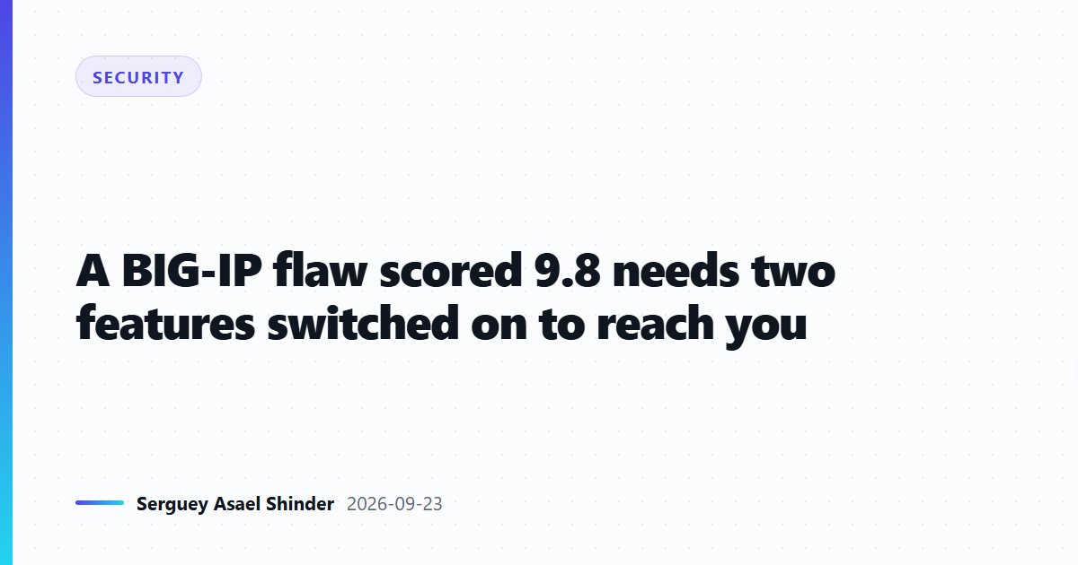 A BIG-IP flaw scored 9.8 needs two features switched on to reach you