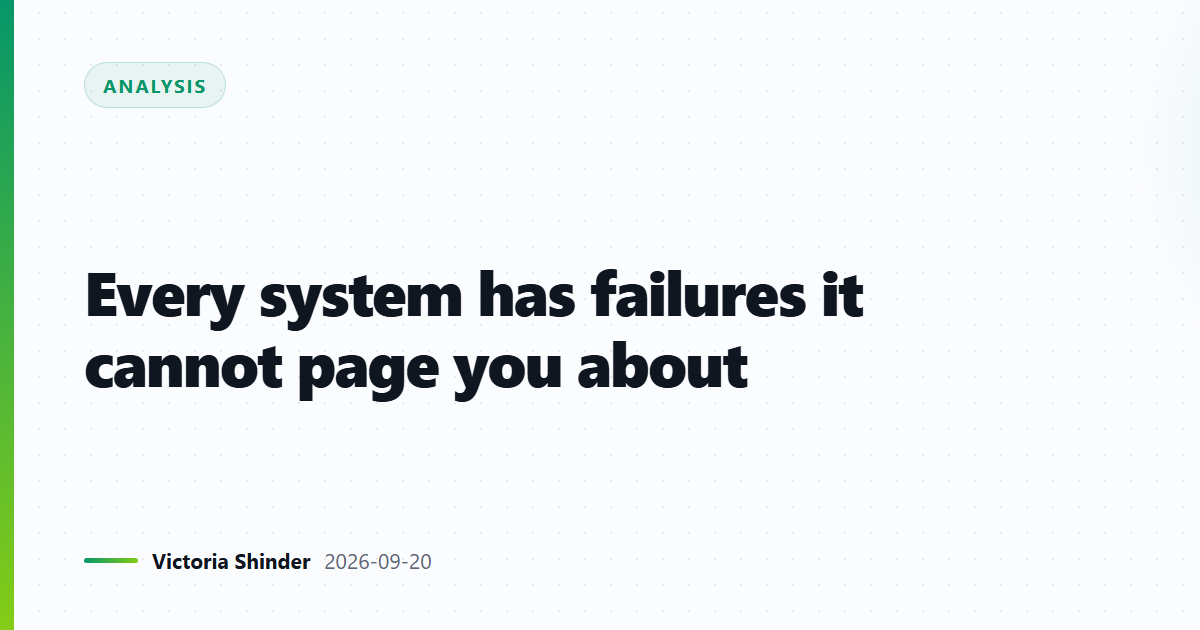 Every system has failures it cannot page you about
