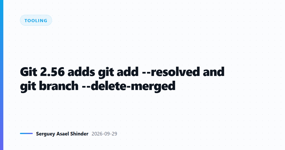 Git 2.56 adds git add --resolved and git branch --delete-merged