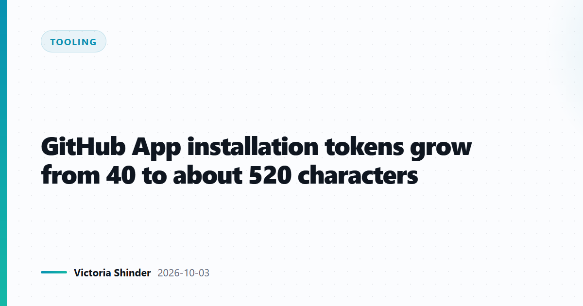 GitHub App installation tokens grow from 40 to about 520 characters
