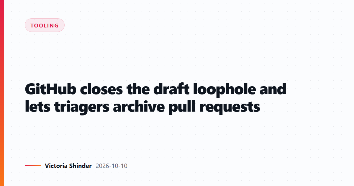 GitHub closes the draft loophole and lets triagers archive pull requests