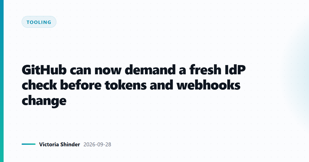 GitHub can now demand a fresh IdP check before tokens and webhooks change