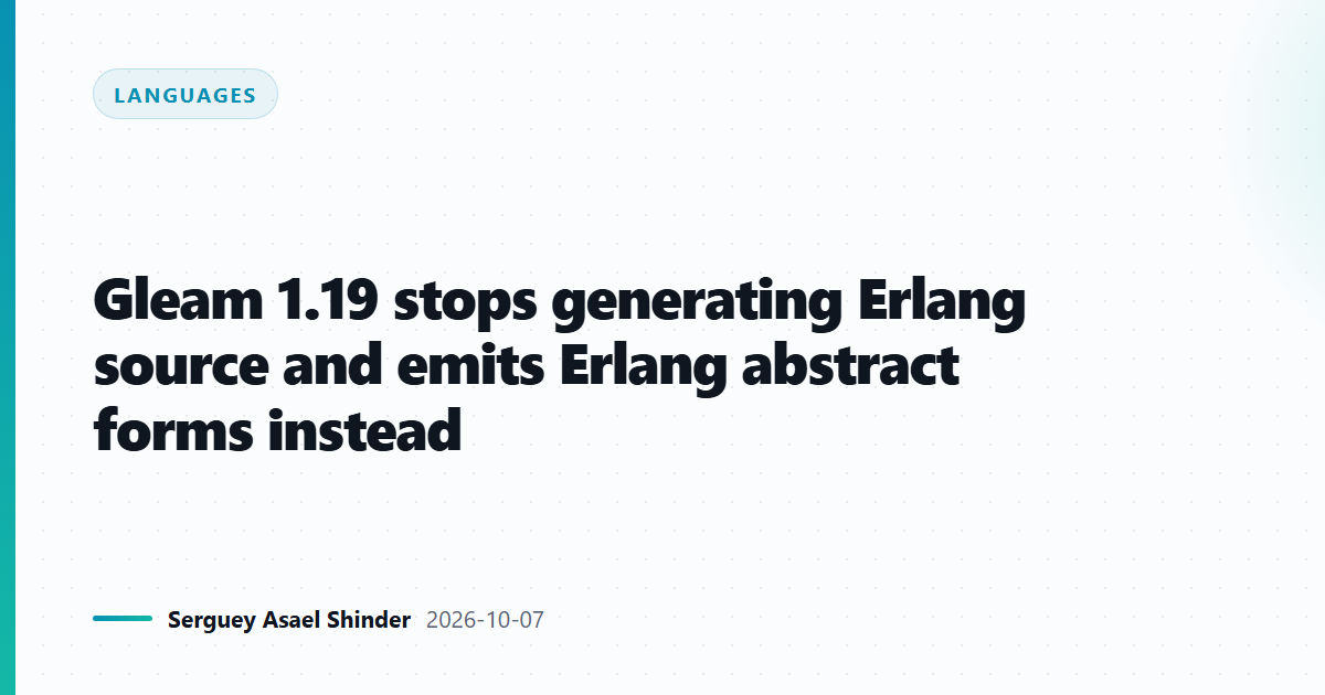Gleam 1.19 stops generating Erlang source and emits Erlang abstract forms instead