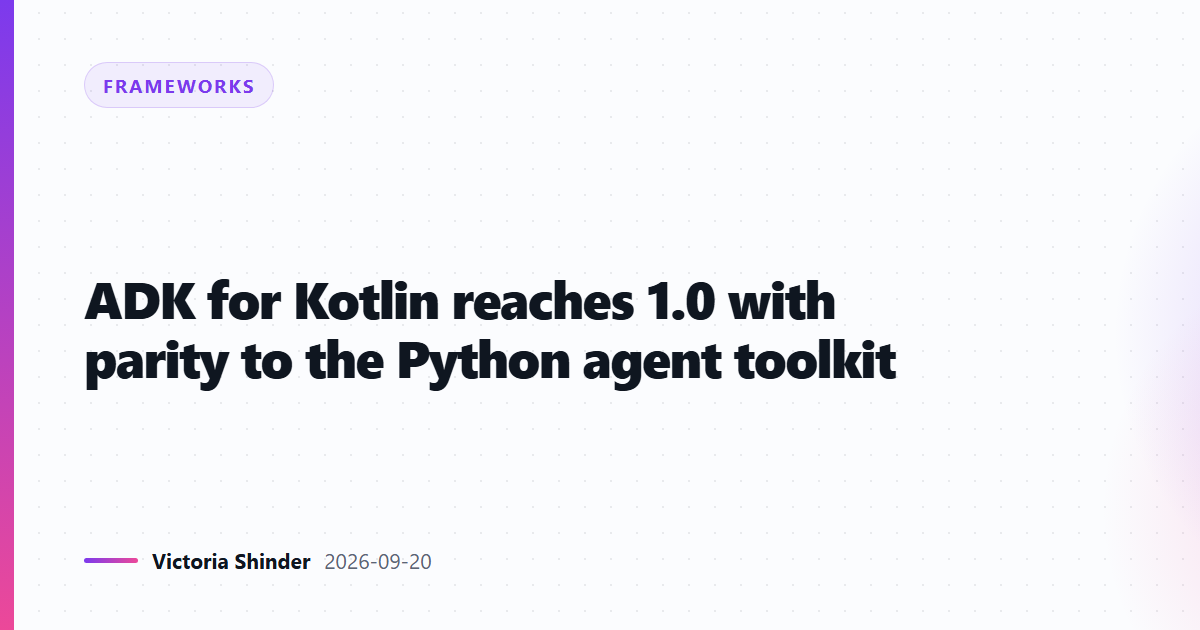 ADK for Kotlin reaches 1.0 with parity to the Python agent toolkit