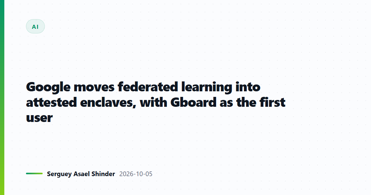 Google moves federated learning into attested enclaves, with Gboard as the first user