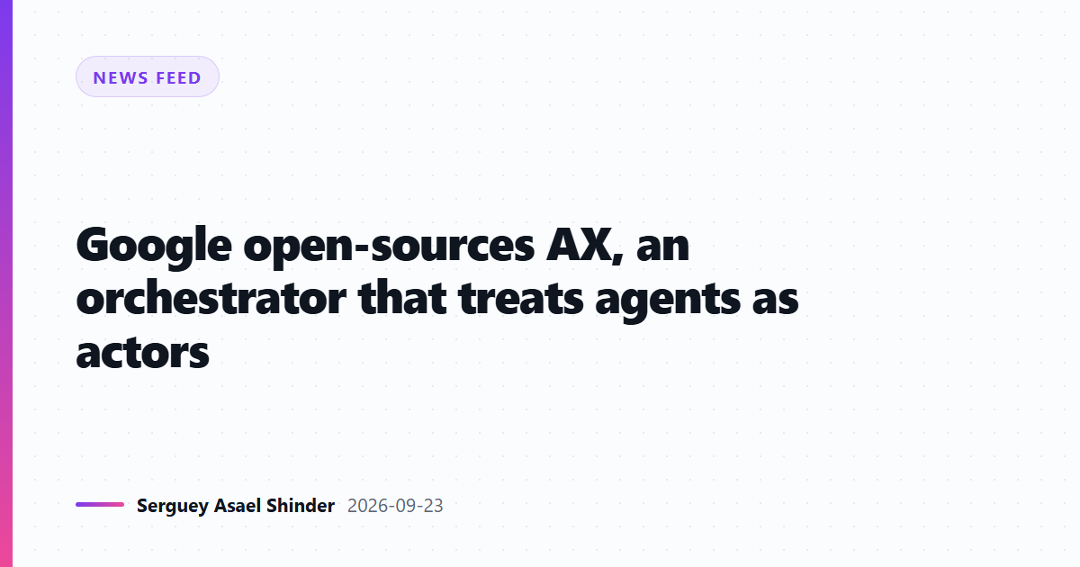 Google open-sources AX, an orchestrator that treats agents as actors