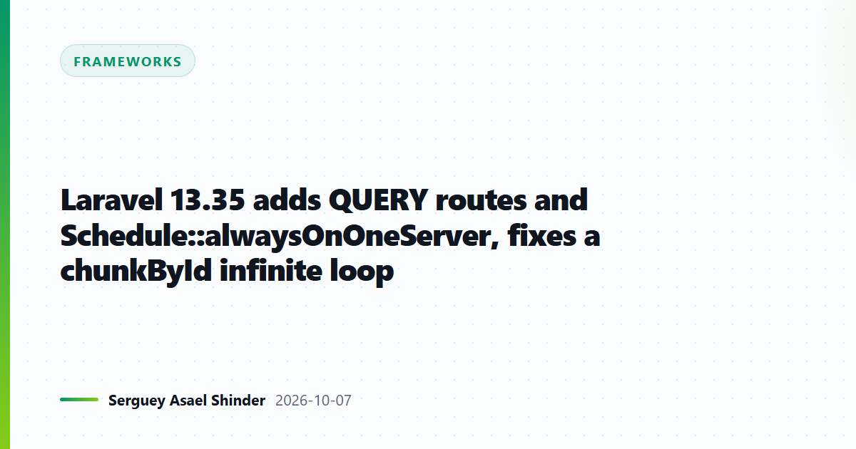 Laravel 13.35 adds QUERY routes and Schedule::alwaysOnOneServer, fixes a chunkById infinite loop