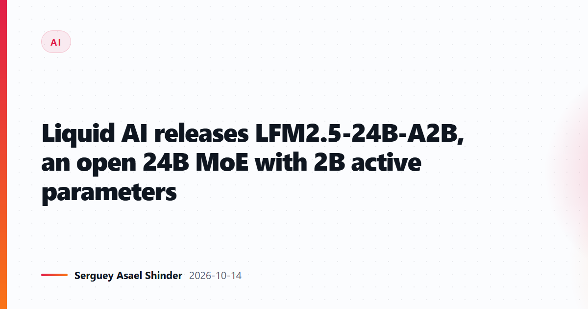 Liquid AI releases LFM2.5-24B-A2B, an open 24B MoE with 2B active parameters