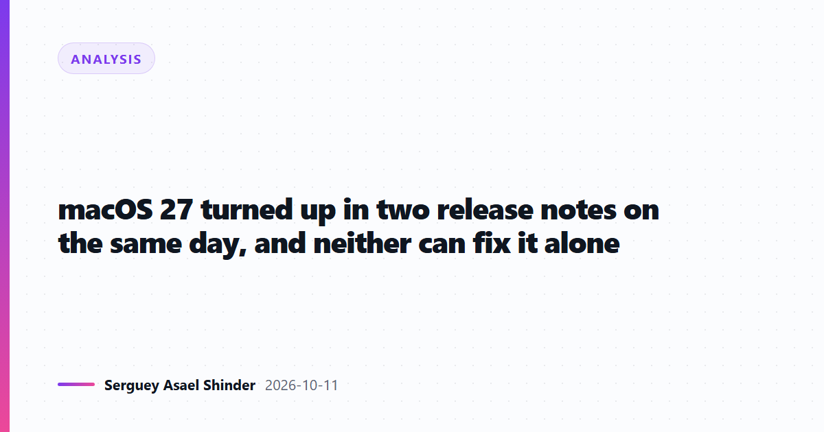 macOS 27 turned up in two release notes on the same day, and neither can fix it alone