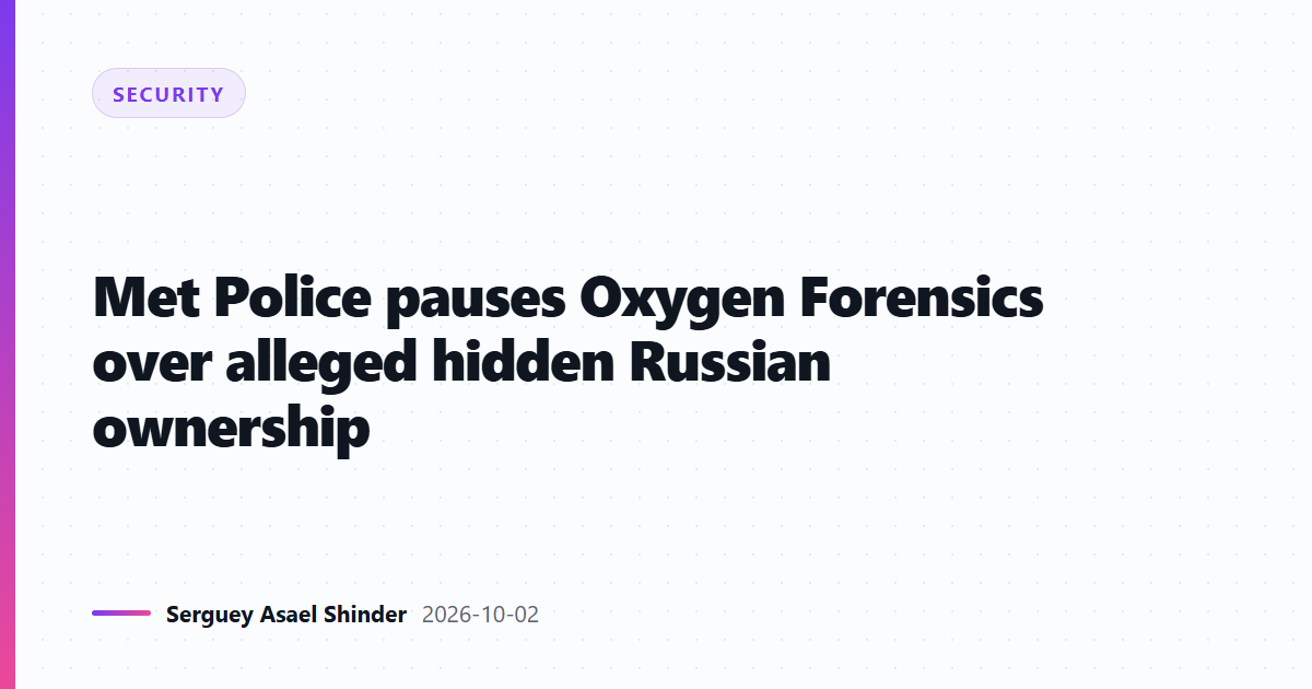 Met Police pauses Oxygen Forensics over alleged hidden Russian ownership