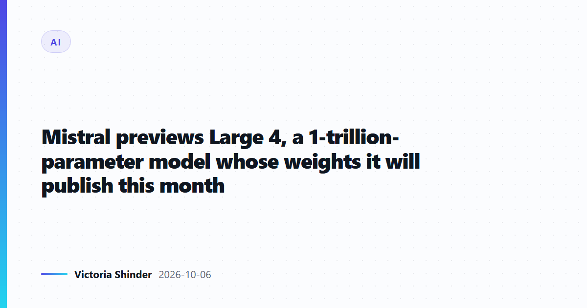 Mistral previews Large 4, a 1-trillion-parameter model whose weights it will publish this month