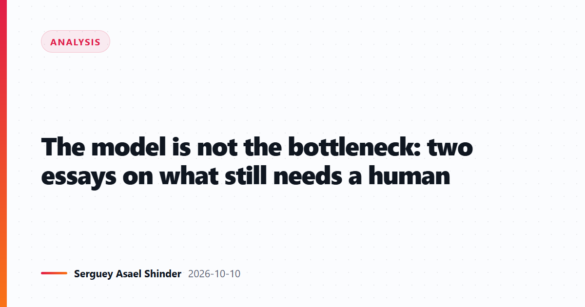 The model is not the bottleneck: two essays on what still needs a human