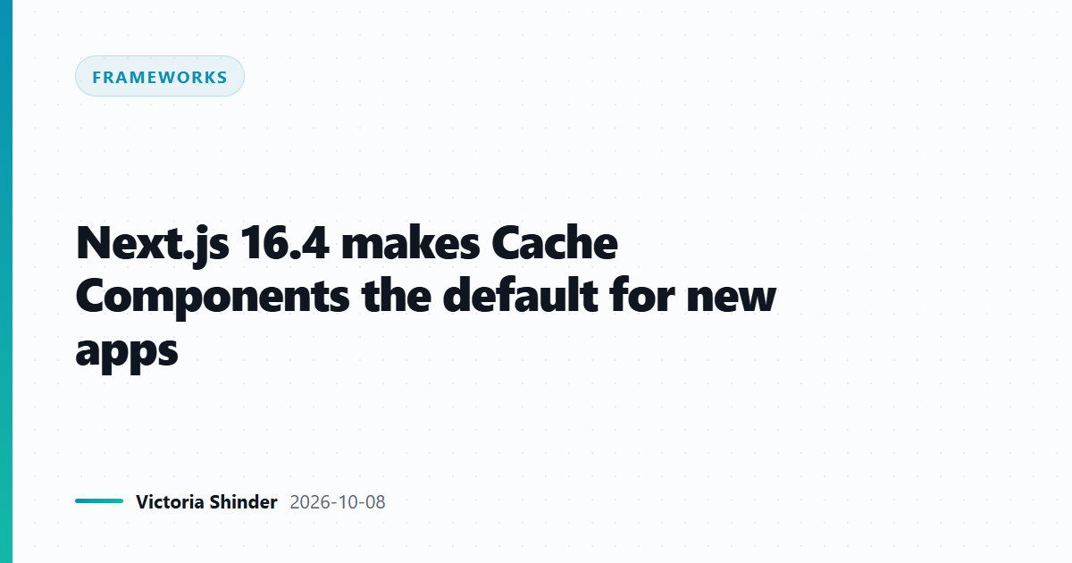 Next.js 16.4 makes Cache Components the default for new apps