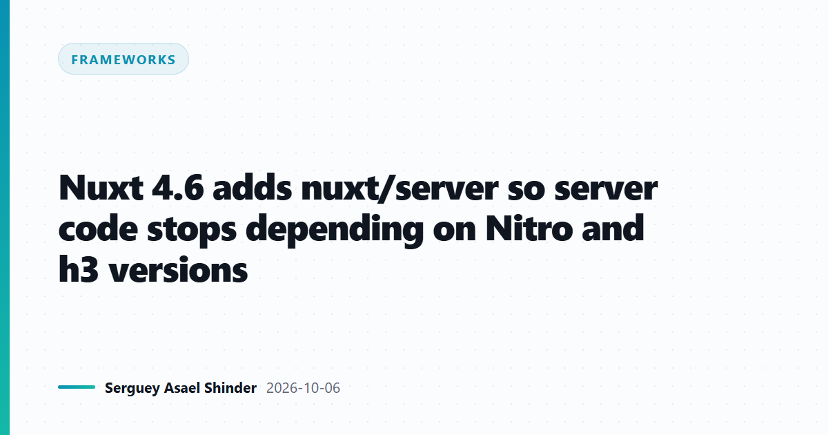 Nuxt 4.6 adds nuxt/server so server code stops depending on Nitro and h3 versions