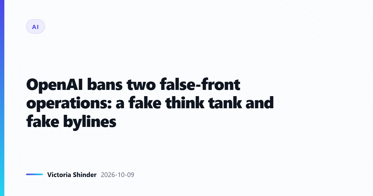 OpenAI bans two false-front operations: a fake think tank and fake bylines