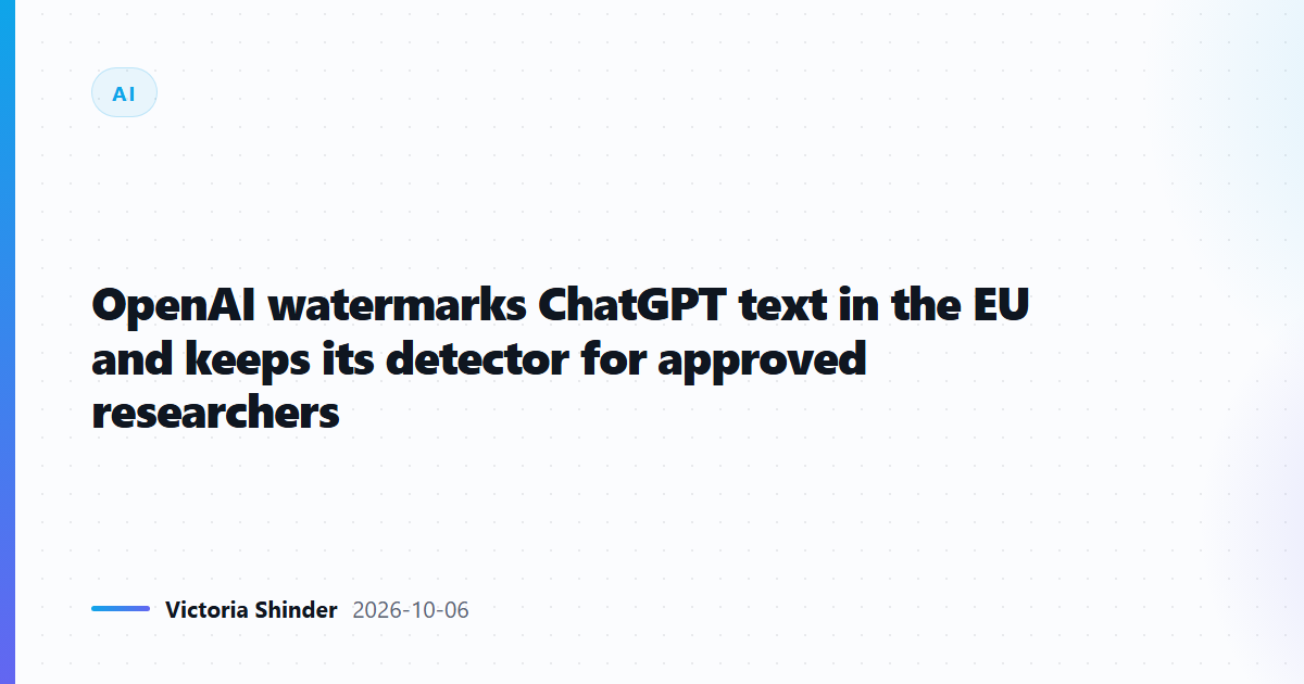 OpenAI watermarks ChatGPT text in the EU and keeps its detector for approved researchers