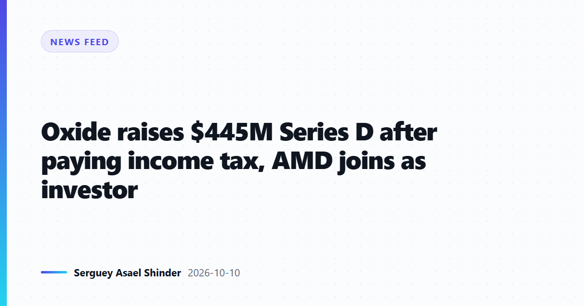 Oxide raises $445M Series D after paying income tax, AMD joins as investor