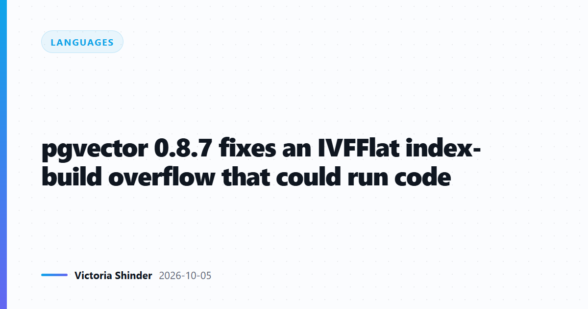 pgvector 0.8.7 fixes an IVFFlat index-build overflow that could run code
