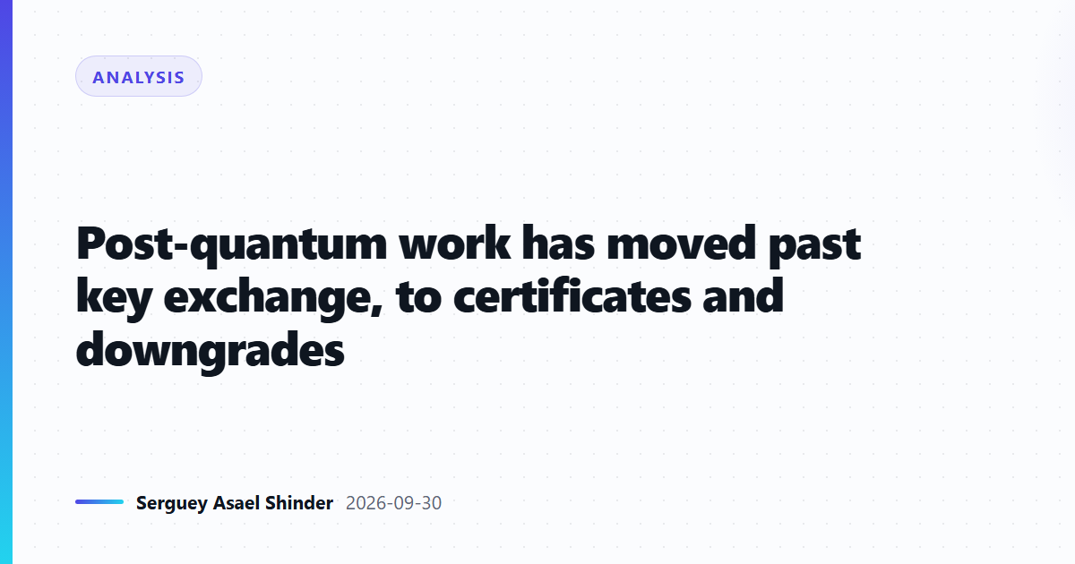 Post-quantum work has moved past key exchange, to certificates and downgrades
