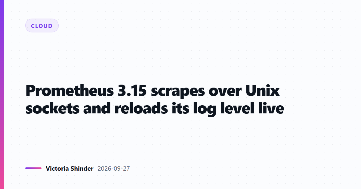 Prometheus 3.15 scrapes over Unix sockets and reloads its log level live