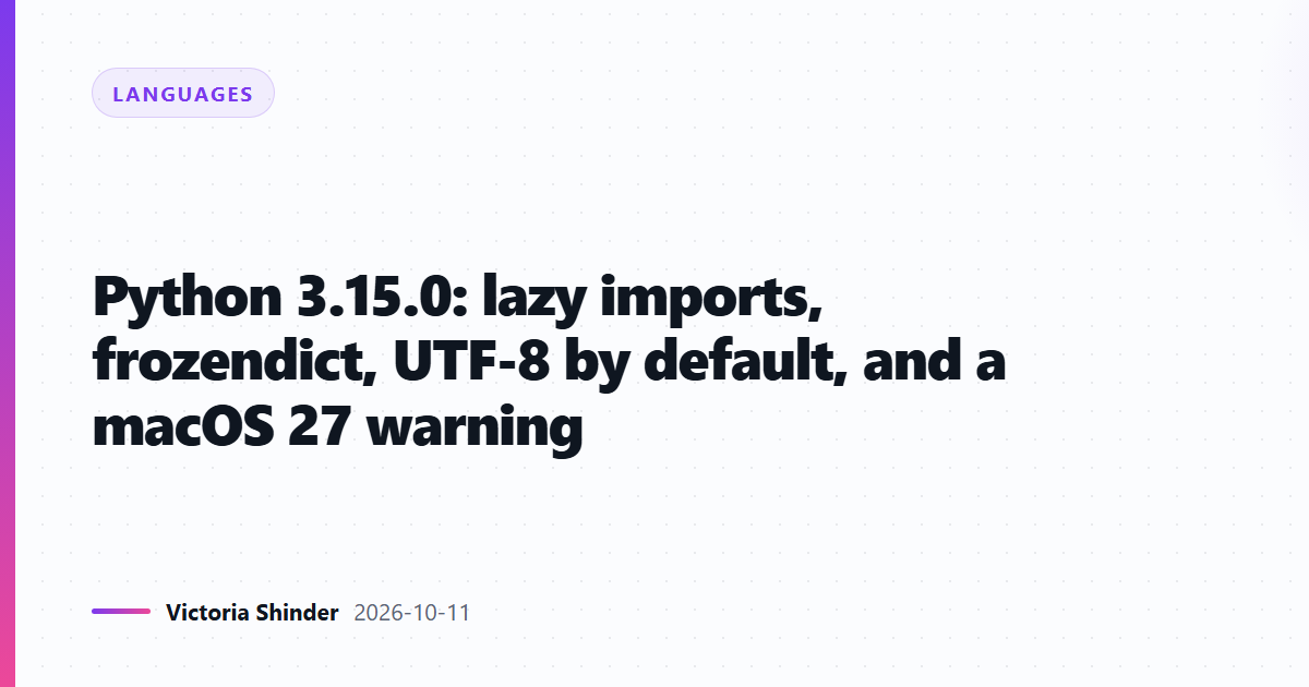 Python 3.15.0: lazy imports, frozendict, UTF-8 by default, and a macOS 27 warning