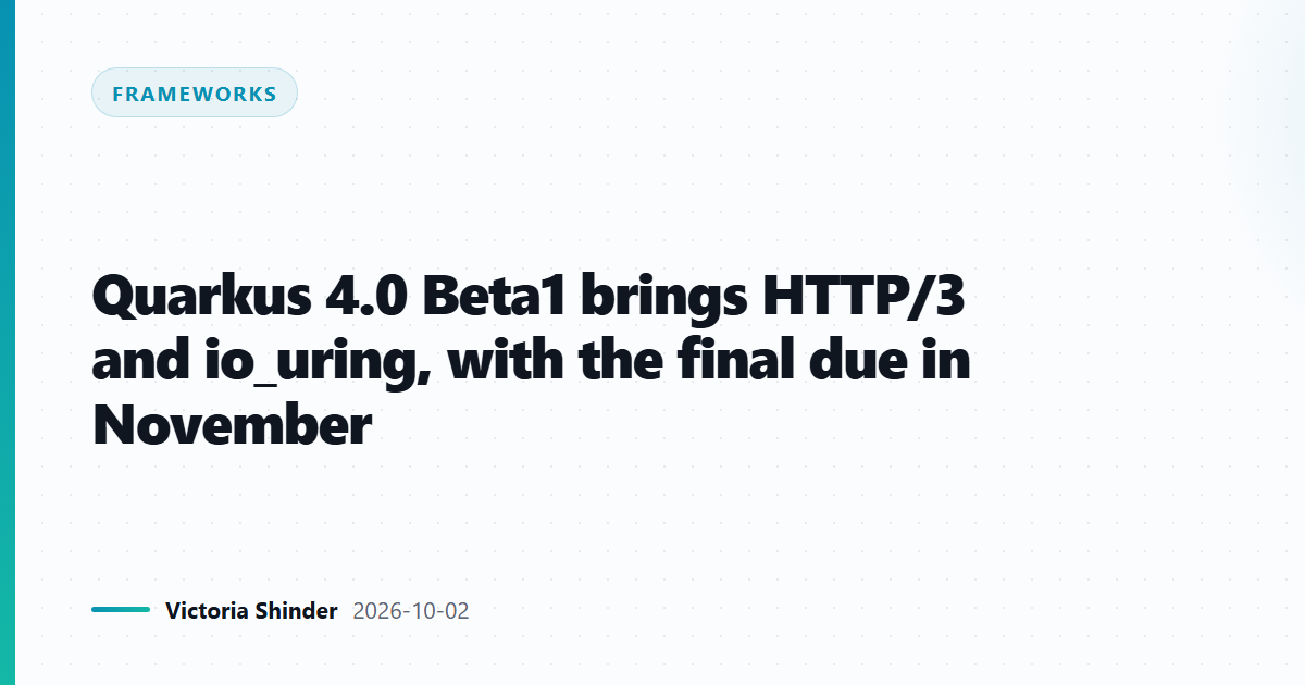 Quarkus 4.0 Beta1 brings HTTP/3 and io_uring, with the final due in November