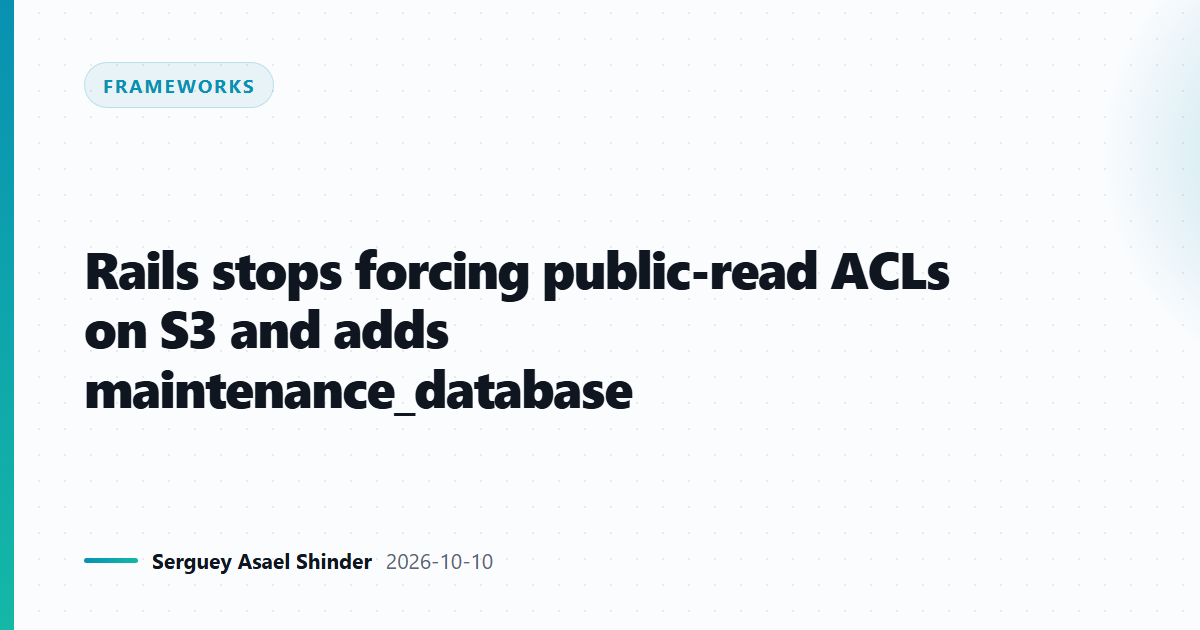 Rails stops forcing public-read ACLs on S3 and adds maintenance_database