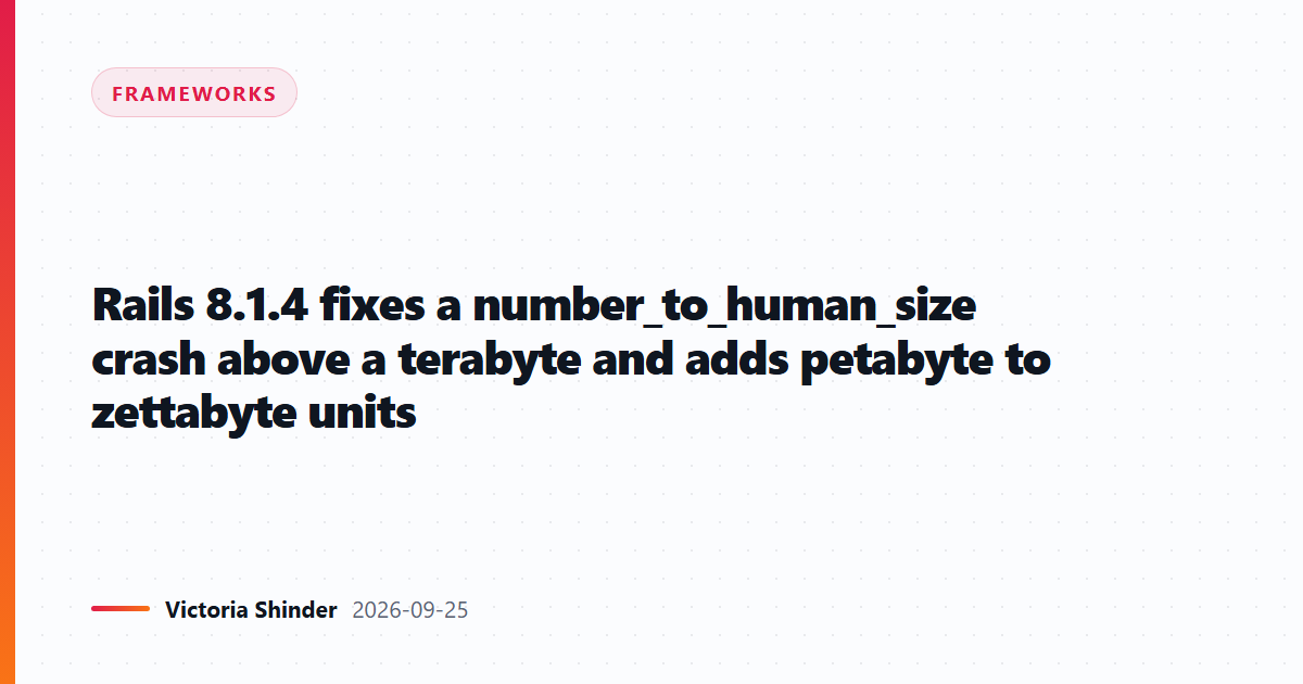 Rails 8.1.4 fixes a number_to_human_size crash above a terabyte and adds petabyte to zettabyte units