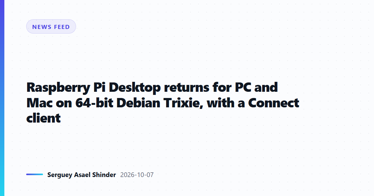 Raspberry Pi Desktop returns for PC and Mac on 64-bit Debian Trixie, with a Connect client
