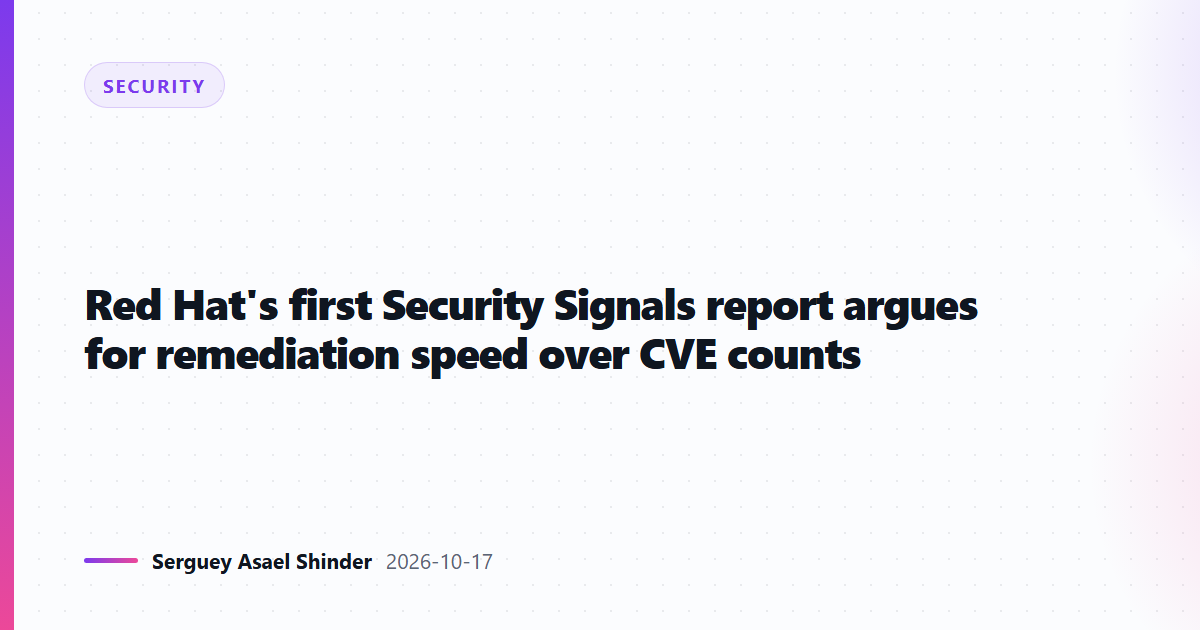 Red Hat's first Security Signals report argues for remediation speed over CVE counts