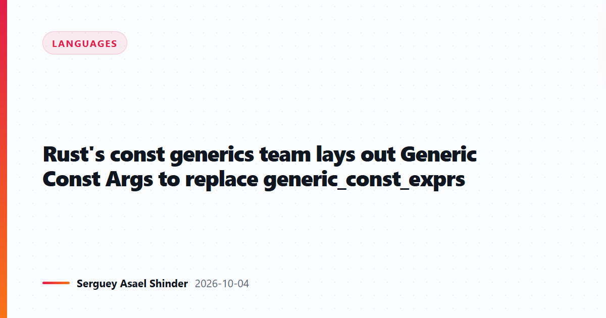 Rust's const generics team lays out Generic Const Args to replace generic_const_exprs