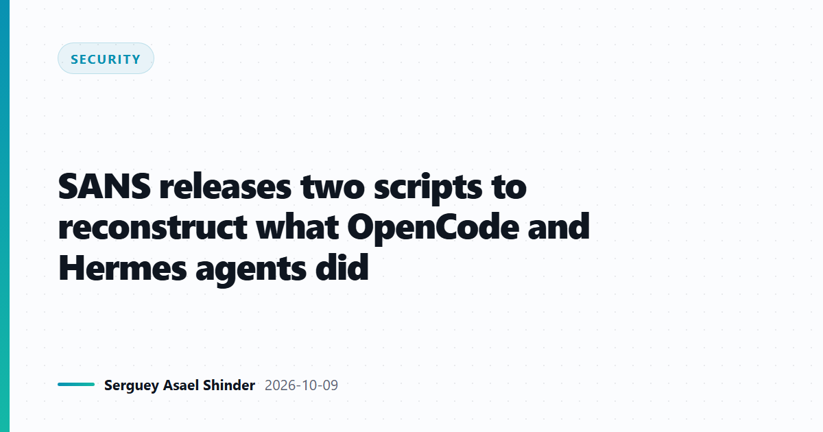 SANS releases two scripts to reconstruct what OpenCode and Hermes agents did
