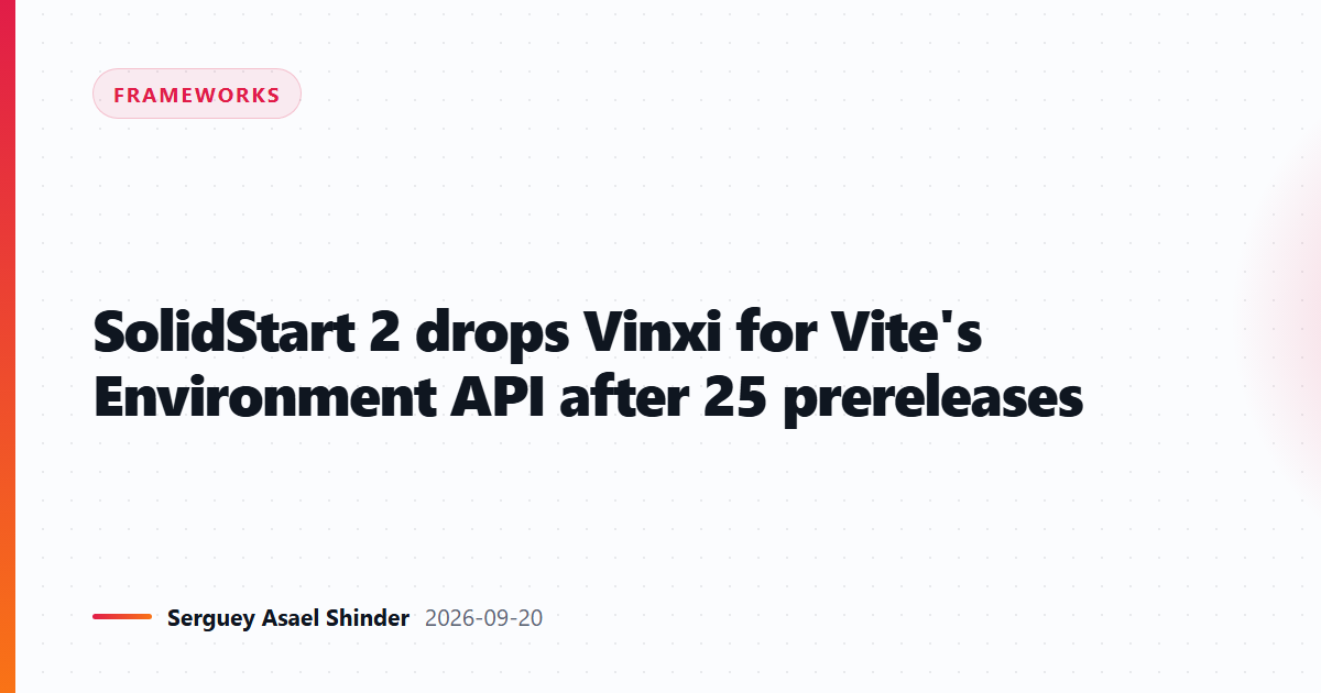 SolidStart 2 drops Vinxi for Vite's Environment API after 25 prereleases