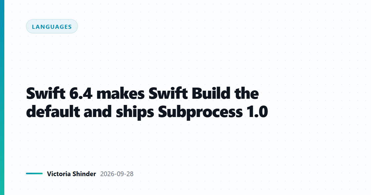 Swift 6.4 makes Swift Build the default and ships Subprocess 1.0